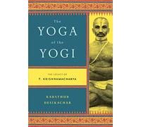 Yoga of the Yogi: The Legacy of T. Krishnamacharya