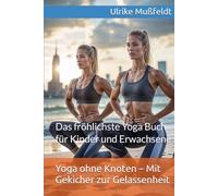 Yoga ohne Knoten - Mit Gekicher zur Gelassenheit: Das fröhlichste Yoga Buch für Kinder und Erwachsene