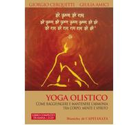 Yoga olistico. Come raggiungere e mantenere l'armonia tra corpo,