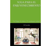 YOGA PARA EL ENJUVENECIMIENTO: Tu Yoga. Tu ritmo. A cualquier edad.