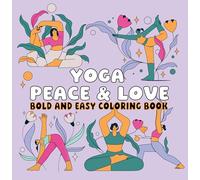 Yoga Peace & Love Bold and Easy Coloring Book: Simple Poses, Big Bold Lines & Calming Mindfulness Designs for Relaxing Coloring