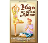 Yoga per giovani Anime - 28 esercizi illustrati per la crescita armonica dei bambini e dei ragazzi: Volume 4
