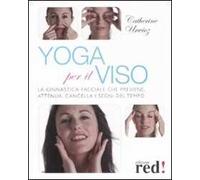 Yoga per il viso. La ginnastica facciale che previene, attenua, cancella i segni del tempo. Ediz. illustrata