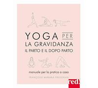 Yoga per la gravidanza. Il parto e il dopo parto. Manuale per la pratica a casa. Ediz. illustrata