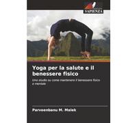 Yoga per la salute e il benessere fisico: Uno studio su come mantenere il benessere fisico e mentale