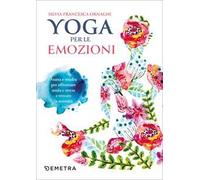 Yoga per le emozioni. Asana e mudra per affrontare ansia e stress e trovare la serenità