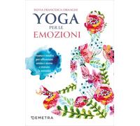 Yoga per le emozioni: Asana e mudra per affrontare ansia e stress e trovare la serenità