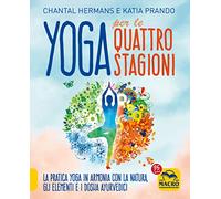 Yoga per le quattro Stagioni. La pratica yoga stagionale in armonia con gli elementi e i dosha ayurvedici