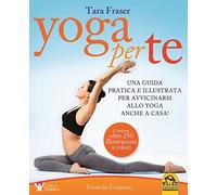 Yoga per te. Una guida pratica e illustrata per avvicinarsi allo yoga anche a casa!