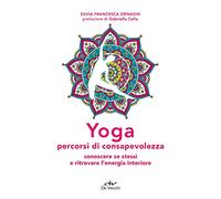 Yoga percorsi di consapevolezza. Conoscere se stessi e ritrovare l'energia interiore