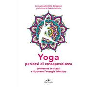 Yoga percorsi di consapevolezza. Conoscere se stessi e ritrovare l'energia interiore