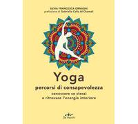 Yoga percorsi di consapevolezza. Conoscere se stessi e ritrovare l'energia interiore