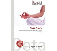 Yoga Piracy: Yoga, Traditional Knowledge, Asana, Pranayama, Ayurvedic