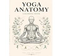 Yoga Pose Anatomy Coloring Book: Color and Explore Muscles, Bones, Alignment, Posture & Movement in 50+ Illustrated Poses
