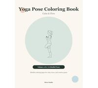 Yoga Pose Coloring Book: Calm & Flow: 72 Mindful Poses to Color, Breathe With, and Explore