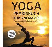 Yoga Praxisbuch für Anfänger: Yoga Schritt für Schritt erklärt (mit Übungserklärungen, Plänen und Bildern)