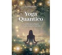 Yoga quantico. Cambia paradigmi e rivoluziona la tua vita