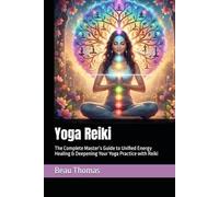 Yoga Reiki: The Complete Master’s Guide to Unified Energy Healing & Deepening Your Yoga Practice with Reiki