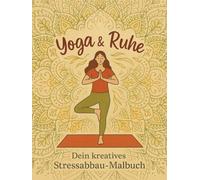 Yoga & Ruhe: Dein kreatives Stressabbau-Malbuch