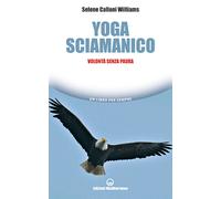 Yoga sciamanico. Volontà senza paura - Calloni Williams Selene