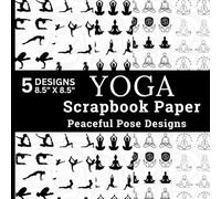 Yoga Scrapbook Paper Peaceful Pose Designs: 40 Sheets Meditation Poses, Lotus Yoga, Minimal Line Art, Yoga Silhouettes, Mindfulness, Wellness Inspired Designs for Crafts, Scrapbooking and DIY Projects