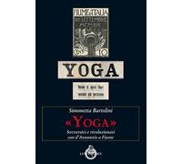 Libri Simonetta Bartolini - Yoga. Sovversivi E Rivoluzionari Con D'annunzio A Fi