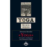 Libri Simonetta Bartolini - Yoga. Sovversivi E Rivoluzionari Con D'annunzio A Fi