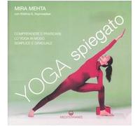 Yoga spiegato. Comprendere e praticare lo yoga in modo semplice e graduale. Ediz. illustrata