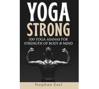 Yoga Strong: 100 Yoga Asanas for Strength of Body and Mind