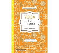 YOGA SU MISURA. IL PERCORSO PERSONALE PER TRASFORMARE LA TUA VITA - BRANCOLINI