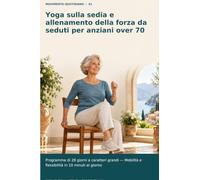 Yoga sulla sedia e allenamento della forza da seduti per anziani over 70: Programma di 28 giorni a caratteri grandi - Mobilità e flessibilità in 10 minuti al giorno