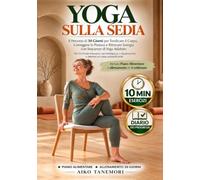 YOGA SULLA SEDIA: Il Percorso di 30 Giorni per Tonificare il Corpo, Correggere la Postura e Ritrovare Energia con Sequenze di Yoga Adattato Per Chi Vuole Muoversi con Intelligenza a Qualsiasi Età