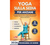 Yoga sulla sedia per anziani: Guida illustrata a colori: 45 esercizi semplici e sicuri + sfida 30 giorni (sessioni da 10 minuti) per mobilità, postura e benessere.
