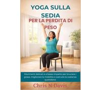 YOGA SULLA SEDIA PER LA PERDITA DI PESO: Movimenti delicati e a basso impatto per bruciare i grassi, migliorare la mobilità e costruire la costanza quotidiana