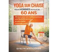YOGA SUR CHAISE POUR HOMMES DE PLUS DE 60 ANS: 30 jours pour une meilleure posture, une flexibilité accrue et une vitalité corporelle totale