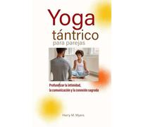 Yoga tántrico para parejas: Profundizar la intimidad, la comunicación y la conexión sagrada