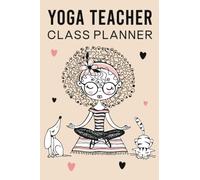 Yoga Teacher Class Planner: Yoga Instructors Log Book, Yoga Class Planner Lesson Sequence Log book, Yoga Teachers Class Planner, Yoga Session Organizer
