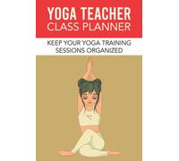 Yoga Teacher Class Planner: Yoga Instructors Log Book, Yoga Class Planner Lesson Sequence Log book, Yoga Teachers Class Planner, Yoga Session Organizer