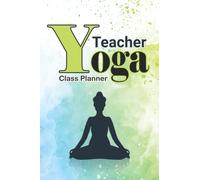 Yoga Teacher Class Planner: Yoga Teacher Training Class Planner Tracker per tutti gli studenti Insegnante quotidiano guidato