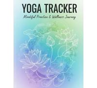 Yoga Tracker: Daily Planner & Journal to Track Poses, Progress, and Mindfulness for Beginners and Advanced Practitioners
