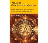 Yoga und Quantenverschränkung: Realität, Wahrnehmung und Transformation in östlicher Weisheit und Quantenphysik.