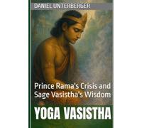Yoga Vasistha: Prince Rama's Crisis and Sage Vasistha's Wisdom