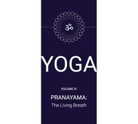 Yoga: Volume 4: Pranayama: The Living Breath