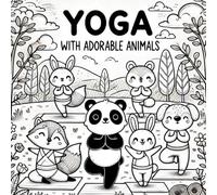 Yoga with Adorable Animals: Yoga with Adorable Animals: A Coloring Book for Kids and Adults