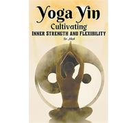 Yoga Yin: Cultivating Inner Strength and Flexibility - Jilesh