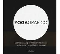 Yogagrafico. Esercizi visivi per rilassare la mente e ritrovare l'equilibrio interiore. Ediz. illustrata