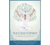 Success and The Spirit: An Aquarian Path to Abundance by PhD Yogi Bhajan