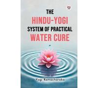 Yogi Ramacharaka The Hindu-Yogi System of Practical Water Cure (Tascabile)