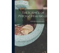 Yogi Ramacharaka The Science of Psychic Healing. (Tascabile)