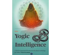 Yogic Intelligence: A mind in awareness becomes its own future technology.